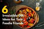6 Irresistible Gift Ideas for Your Foodie Friends