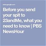 Before You Send Your Spit to 23Andme, What You Need to Know