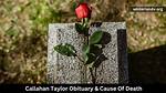 Callahan Taylor Obituary What Happened to Wish You Were Here Callahan Taylor?