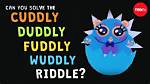 Can You Solve the Cuddly Duddly Fuddly Wuddly Riddle?