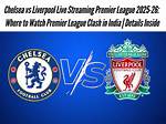 Chelsea vs Liverpool Live Streaming Details for Tv and Online in India – India Tv
