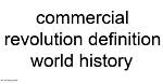 Commercial Revolution Definition World History | a Transformative Epoch