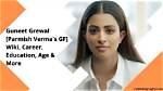 Guneet Grewal [Parmish Verma’s Wife] Wiki, Bio, Career & More