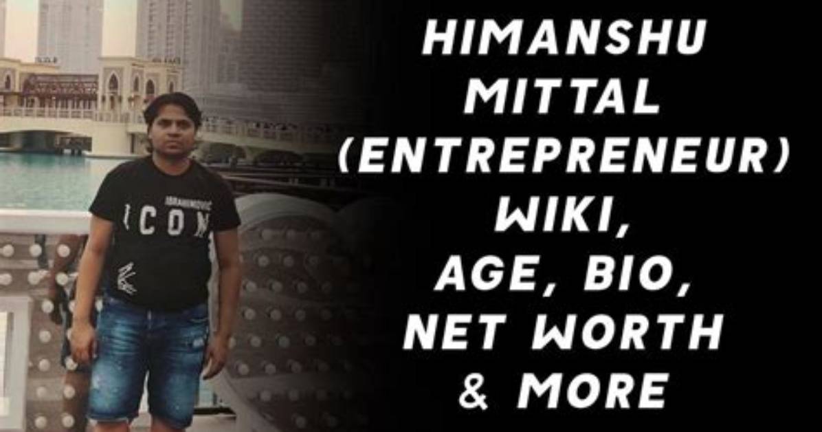Himanshu Mittal [Entrepreneur] Wiki, Bio, Net Worth, Height & More