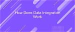 How Does Data Integration Work and Its Benefits