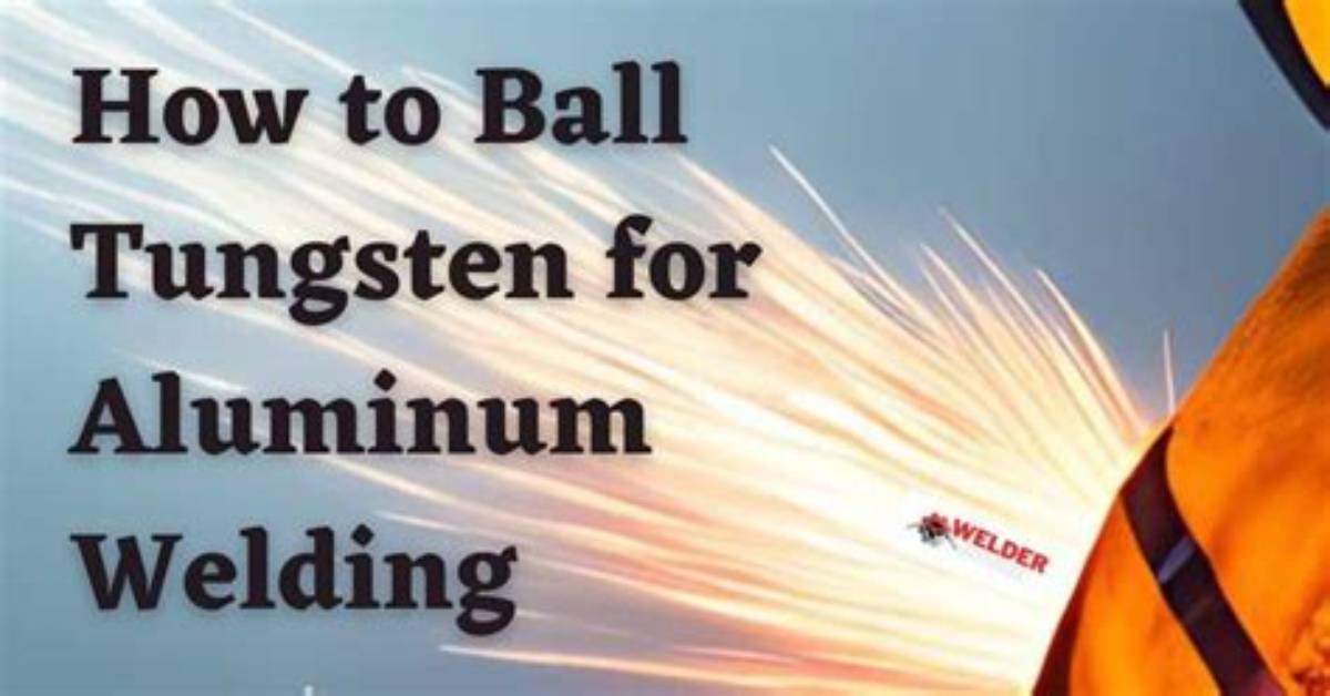 How to Ball Tungsten for Aluminum Welding