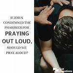 If Jesus Condemned the Pharisees for Praying out Loud, Should We Pray Aloud?