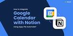 Integrate Google Calendar & Notion: Boost Productivity Easily
