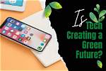 Is Tech Creating a Green Future?