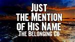 Just the Mention of His Name by the Belonging Co