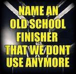Name an Old School Finisher That You Would Like to See Ressurrected. ..