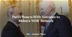 Putin Reacts with Sarcasm to Biden’s ‘Sob’ Remark