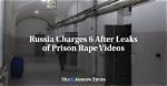 Russia Charges 6 After Leaks of Prison Rape Videos