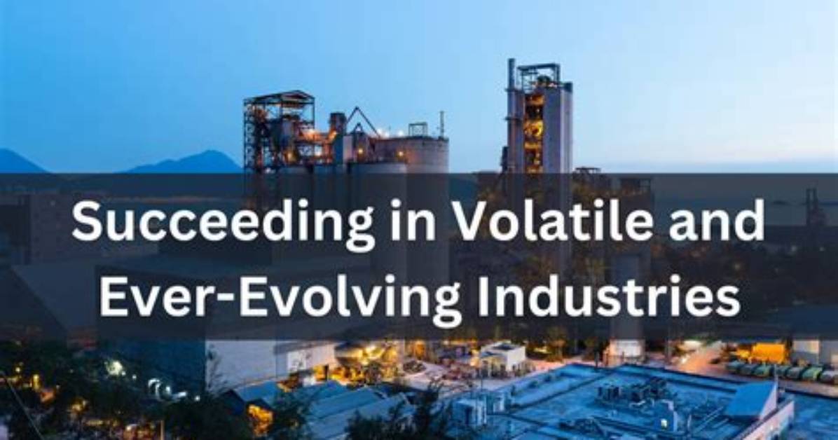 Succeeding in Volatile and Ever-Evolving Industries