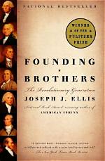 Summary: Founding Brothers: the Revolutionary Generation by Joseph J. Ellis