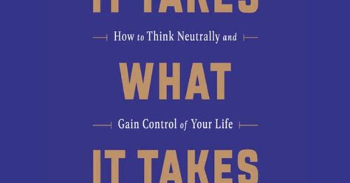 Summary: It Takes What It Takes: How to Think Neutrally and Gain Control of Your Life by Trevor Moawad with Andy Staples