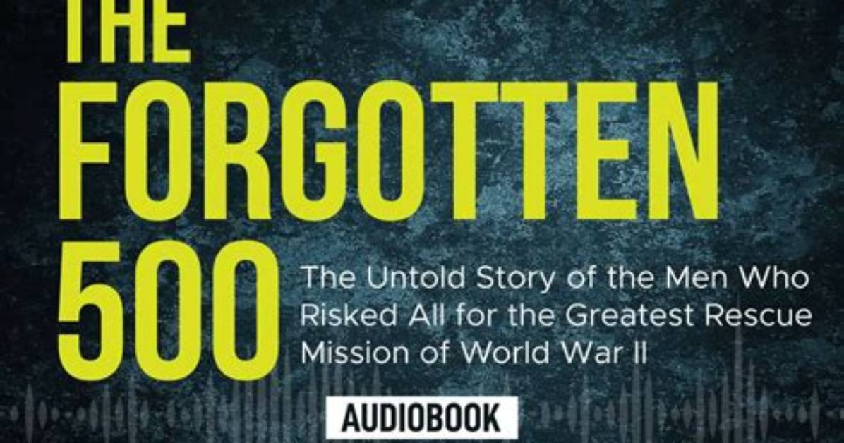 Summary: the Forgotten 500: the Untold Story of the Men Who Risked All for the Greatest Rescue Mission of World War Ii by Gregory A. Freeman