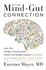 Summary: the Mind-Gut Connection: How the Hidden Conversation Within Our Bodies Impacts Our Mood, Our Choices, and Our Overall Health by Emeran Mayer