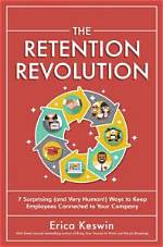 Summary: the Retention Revolution: 7 Surprising (And Very Human!) Ways to Keep Employees Connected to Your Company by Erica Keswin