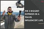 The 3 Biggest Expenses in a Travel Influencers