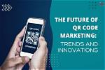 The Future of Qr Code Marketing: Trends and Innovations