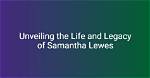 Unveiling the Life and Legacy of Samantha Lewe