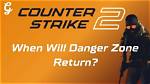 When Will Danger Zone (Dz) Return to Cs2?
