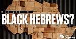 Who Are the Black Hebrews / Black Israelites?