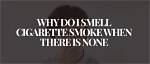 Why Do I Smell Cigarette Smoke When There Is None Explained