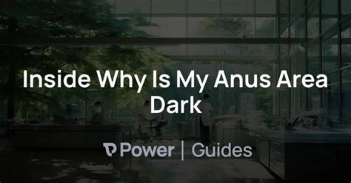 Why Is My Anus Area Dark? Causes, Treatment, and Prevention