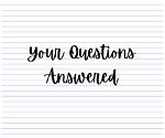 Your Questions Answered!